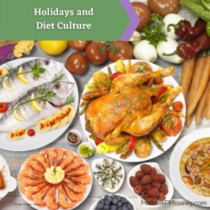 Image of a variety of foods, including fish with lemons, a roasted turkey, cherry tomatoes, carrots, shrimp, berries, and a bowl of soup.  Text on the image says "Holidays and Diet Culture."  